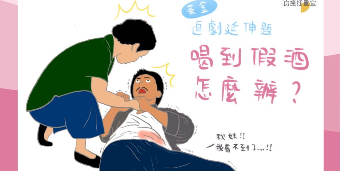 【茶金 追劇延伸題】喝到假酒怎麼辦?